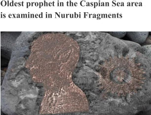 Oldest prophet in the Caspian Sea area is examined in Nurubi Fragments