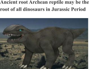 Ancient root Archean reptile may be the root of all dinosaurs in Jurassic Period